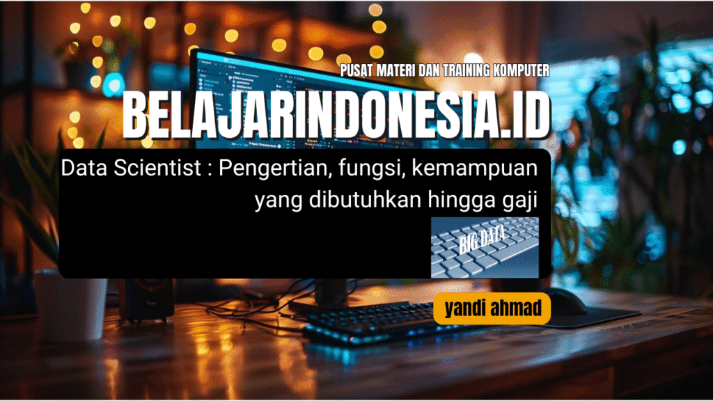 Data Scientist : Pengertian, fungsi, kemampuan yang dibutuhkan hingga gaji